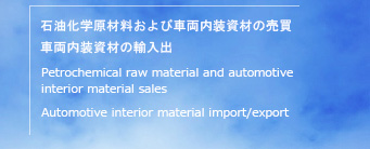 Ζwޗюԗނ̔ ԗނ̗Ao@Petrochemical raw material and automotive interior material sales@Automotive interior material import/export